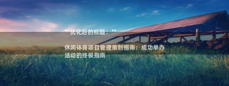 必一体育官网ios下载：**优化后的标题：**

休闲体育项