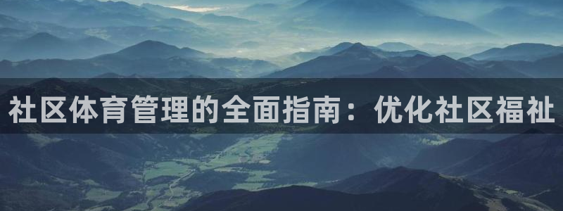 必一运动听的歌：社区体育管理的全面指南：优化社区福祉