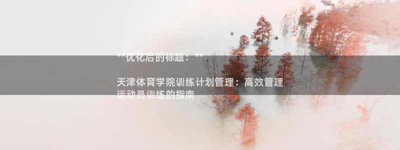 必一体育运动下载：**优化后的标题：**

天津体育学院训练
